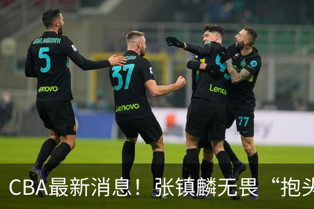 CBA最新消息！张镇麟无畏“抱头哥”称谓，辽宁助教加盟浙江，广厦续约布朗
